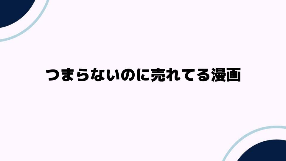 つまらないのに売れてる漫画の理由